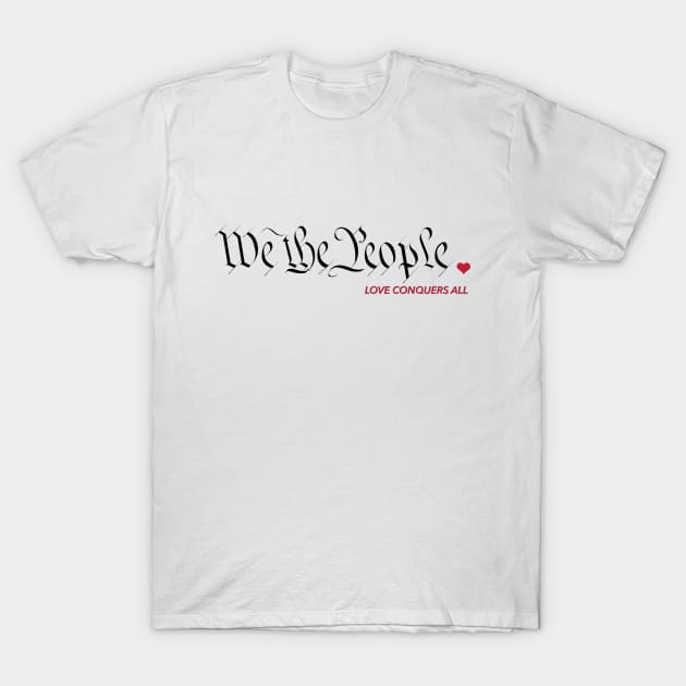 We The People - Love Conquers All T-Shirt by WunWuv